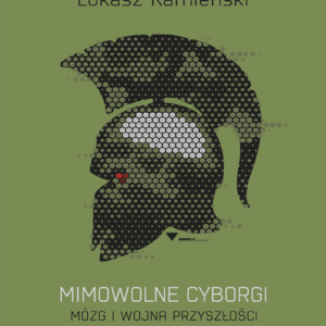 Mimowolne cyborgi. Mózg i wojna przyszłości