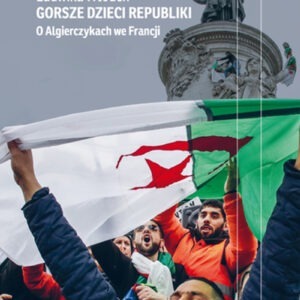 Gorsze dzieci republiki. O Algierczykach we Francji